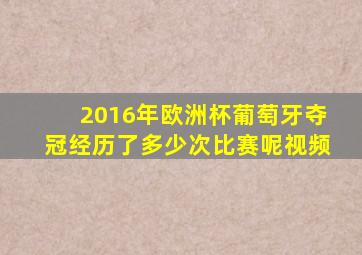 2016年欧洲杯葡萄牙夺冠经历了多少次比赛呢视频
