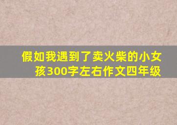 假如我遇到了卖火柴的小女孩300字左右作文四年级