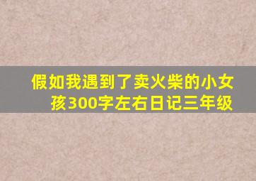 假如我遇到了卖火柴的小女孩300字左右日记三年级