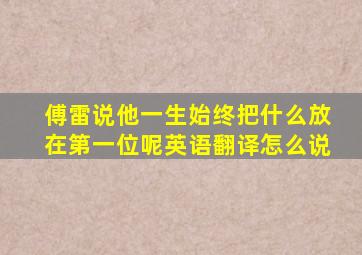 傅雷说他一生始终把什么放在第一位呢英语翻译怎么说