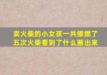 卖火柴的小女孩一共擦燃了五次火柴看到了什么画出来
