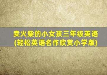 卖火柴的小女孩三年级英语(轻松英语名作欣赏小学版)