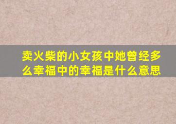 卖火柴的小女孩中她曾经多么幸福中的幸福是什么意思