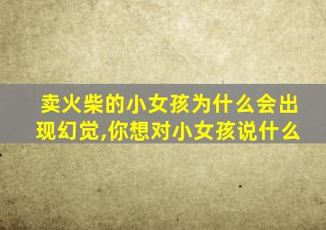 卖火柴的小女孩为什么会出现幻觉,你想对小女孩说什么