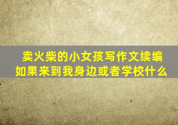 卖火柴的小女孩写作文续编如果来到我身边或者学校什么