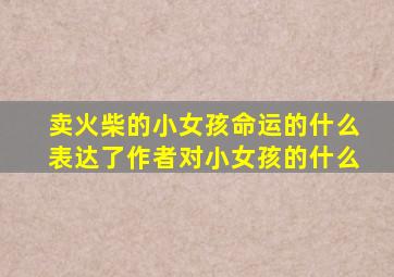 卖火柴的小女孩命运的什么表达了作者对小女孩的什么