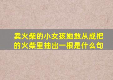 卖火柴的小女孩她敢从成把的火柴里抽出一根是什么句
