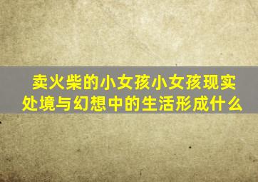 卖火柴的小女孩小女孩现实处境与幻想中的生活形成什么