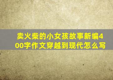 卖火柴的小女孩故事新编400字作文穿越到现代怎么写