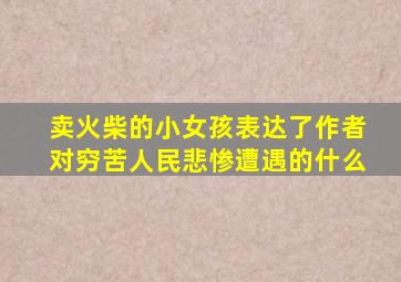卖火柴的小女孩表达了作者对穷苦人民悲惨遭遇的什么