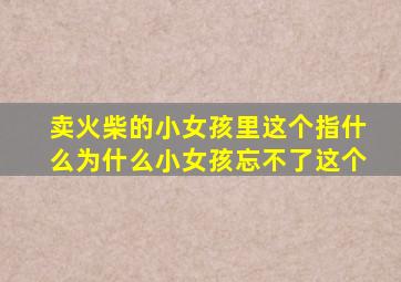 卖火柴的小女孩里这个指什么为什么小女孩忘不了这个