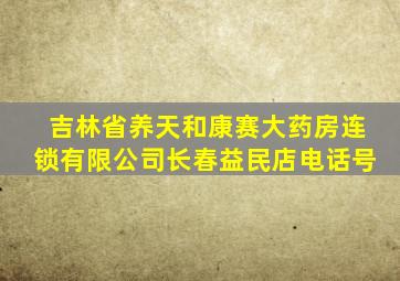 吉林省养天和康赛大药房连锁有限公司长春益民店电话号