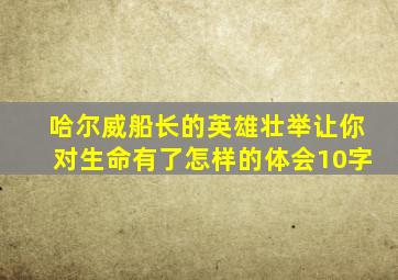 哈尔威船长的英雄壮举让你对生命有了怎样的体会10字