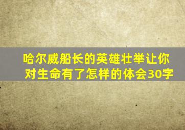哈尔威船长的英雄壮举让你对生命有了怎样的体会30字
