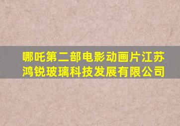 哪吒第二部电影动画片江苏鸿锐玻璃科技发展有限公司