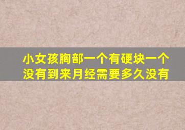小女孩胸部一个有硬块一个没有到来月经需要多久没有
