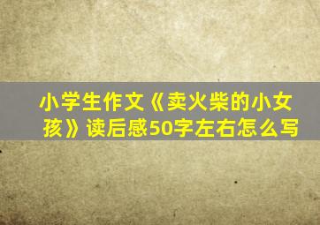 小学生作文《卖火柴的小女孩》读后感50字左右怎么写