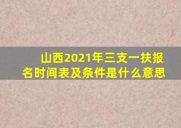山西2021年三支一扶报名时间表及条件是什么意思
