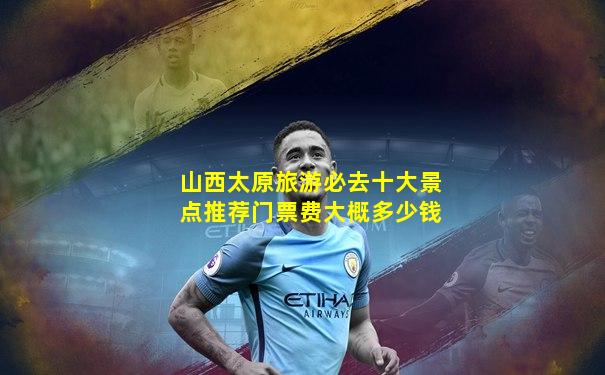 山西太原旅游必去十大景点推荐门票费大概多少钱