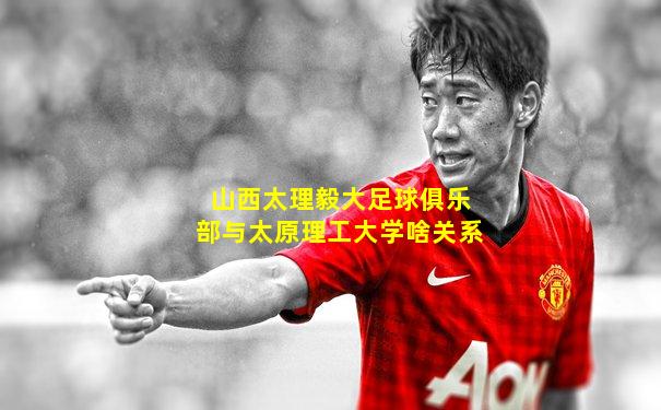 山西太理毅大足球俱乐部与太原理工大学啥关系