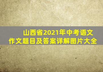 山西省2021年中考语文作文题目及答案详解图片大全