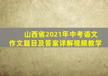 山西省2021年中考语文作文题目及答案详解视频教学