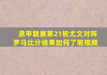 意甲联赛第21轮尤文对阵罗马比分结果如何了呢视频