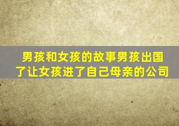 男孩和女孩的故事男孩出国了让女孩进了自己母亲的公司
