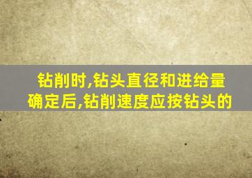 钻削时,钻头直径和进给量确定后,钻削速度应按钻头的