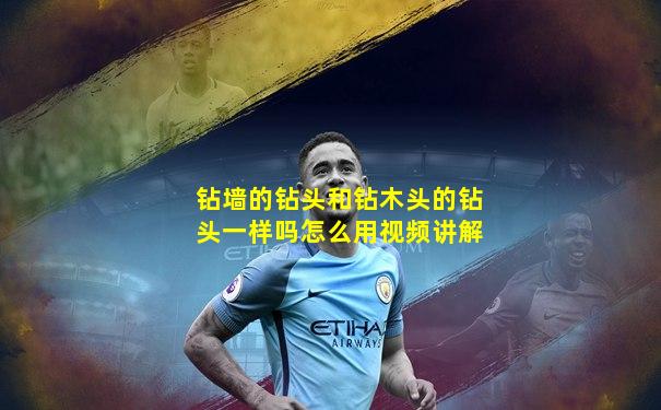钻墙的钻头和钻木头的钻头一样吗怎么用视频讲解