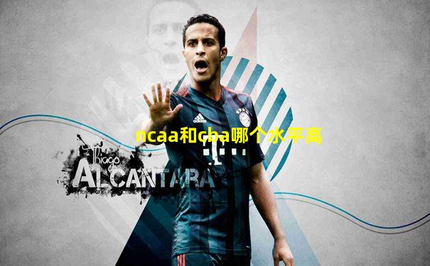 ncaa和cba哪个水平高
