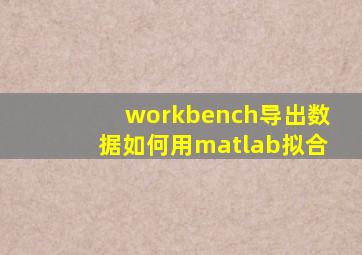 workbench导出数据如何用matlab拟合