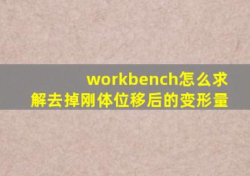 workbench怎么求解去掉刚体位移后的变形量