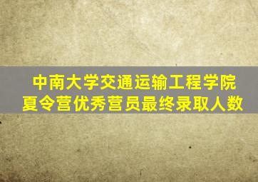 中南大学交通运输工程学院夏令营优秀营员最终录取人数