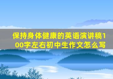 保持身体健康的英语演讲稿100字左右初中生作文怎么写