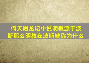 倚天屠龙记中说明教源于波斯那么明教在波斯被称为什么