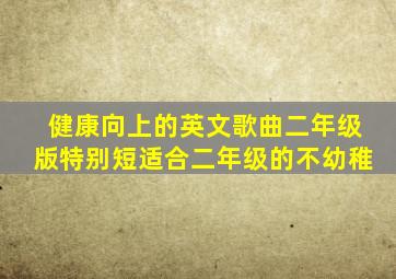 健康向上的英文歌曲二年级版特别短适合二年级的不幼稚