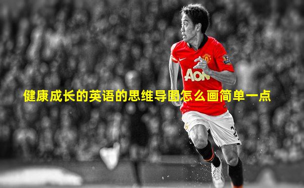 健康成长的英语的思维导图怎么画简单一点