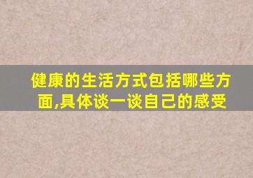 健康的生活方式包括哪些方面,具体谈一谈自己的感受