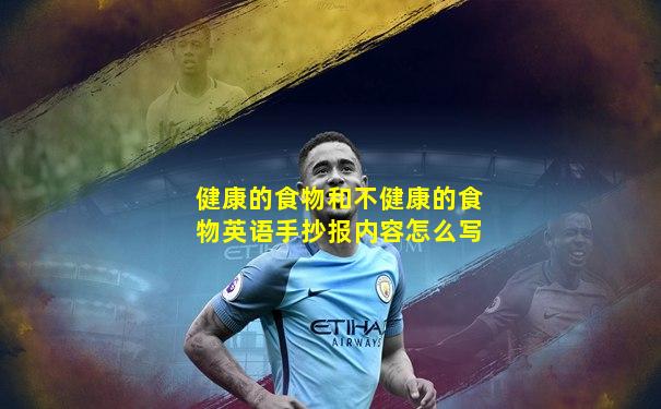 健康的食物和不健康的食物英语手抄报内容怎么写