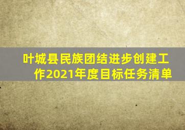 叶城县民族团结进步创建工作2021年度目标任务清单
