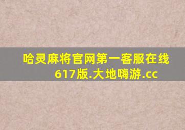 哈灵麻将官网第一客服在线617版.大地嗨游.cc