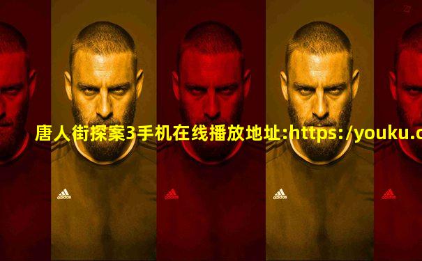 唐人街探案3手机在线播放地址:https://youku.cdn34-ok