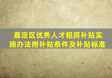 嘉定区优秀人才租房补贴实施办法附补贴条件及补贴标准