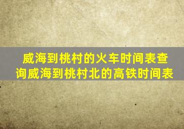 威海到桃村的火车时间表查询威海到桃村北的高铁时间表