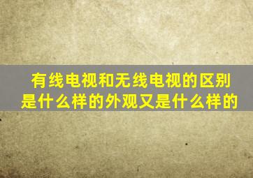 有线电视和无线电视的区别是什么样的外观又是什么样的