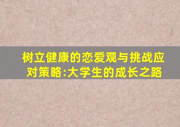 树立健康的恋爱观与挑战应对策略:大学生的成长之路