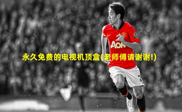 永久免费的电视机顶盒(老师傅请谢谢!)