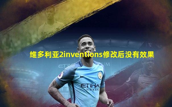 维多利亚2inventions修改后没有效果