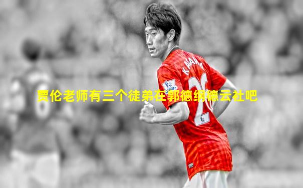 贾伦老师有三个徒弟在郭德纲德云社吧